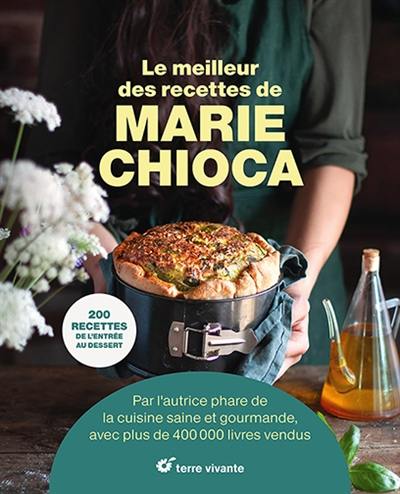 Le meilleur des recettes de Marie Chioca : 200 recettes, de l'entrée au dessert