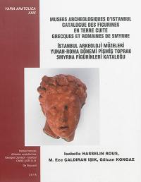 Musées archéologiques d'Istanbul : catalogue des figurines en terre cuite grecques et romaines de Smyrne. Istanbul arkeoloji müzeleri : yunan-roma dönemi pismis toprak Smyrna figürinleri katalogu