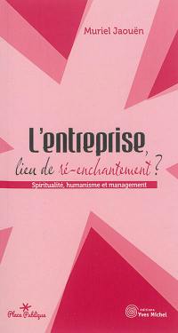 L'entreprise, lieu de ré-enchantement ? : spiritualité, humanisme et management