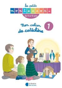 Mon cahier de catéchèse : de 6 à 12 ans. Vol. 1