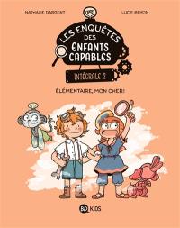 Les enquêtes des enfants capables : intégrale. Vol. 2. Elémentaire, mon cher !