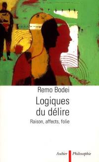 Logiques du délire : raison, affects, folie