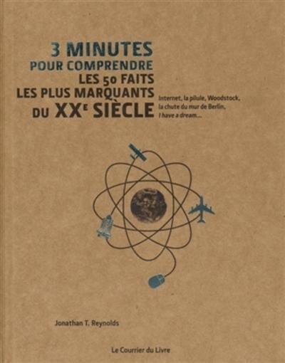 3 minutes pour comprendre les 50 faits les plus marquants du XXe siècle : Internet, la pilule, Woodstock, la chute du mur de Berlin, I have a dream...