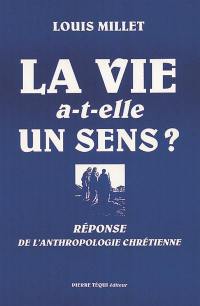 La vie a-t-elle un sens ? : la réponse de l'anthropologie chrétienne