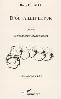 D'où jaillit le pur : poèmes