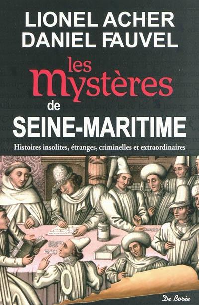 Les mystères de Seine-Maritime : histoires insolites, étranges, criminelles et extraordinaires