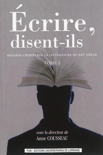 Ecrire, disent-ils : regards croisés sur la littérature du XXIe siècle. Vol. 2