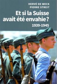 Et si la Suisse avait été envahie ? : 1939-1945