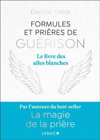 Formules et prières de guérison : le livre des ailes blanches