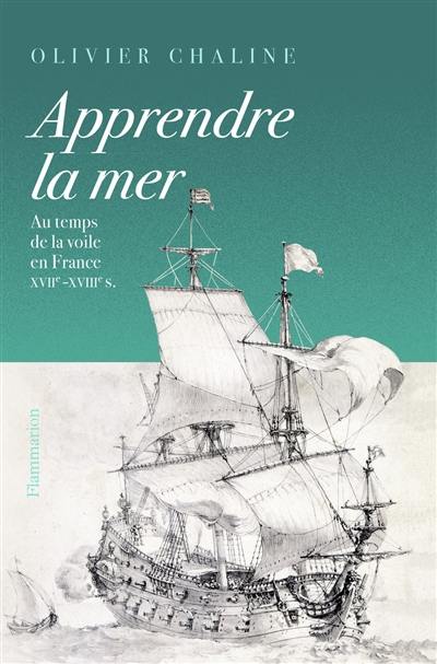 Apprendre la mer : au temps de la voile en France : XVIIe-XVIIIe s.