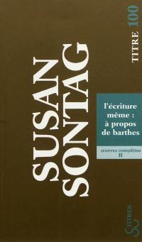 Oeuvres complètes. Vol. 2. L'écriture même : à propos de Barthes