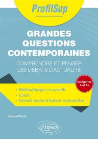 Grandes questions contemporaines : comprendre et penser les débats d'actualité : catégories A et A+