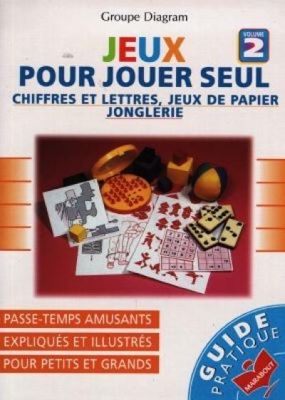 Jeux pour jouer seul. Vol. 2. Chiffres et lettres, jeux de papier, jonglerie