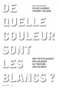 De quelle couleur sont les Blancs ? : des petits Blancs des colonies au racisme anti-Blancs