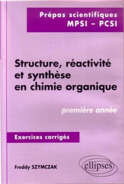 Structure, réactivité et synthèse en chimie organique, prépas scientifiques MPSI-PCSI, 1re année : exercices corrigés