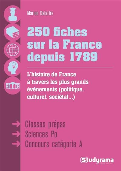 250 fiches sur la France depuis 1789 : l'histoire de France à travers les plus grands événements (politique, culturel, sociétal...) : classes prépa, Sciences Po, concours catégorie A