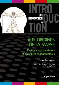 Aux origines de la masse : particules élémentaires et symétries fondamentales