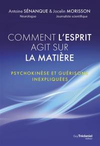 Comment l'esprit agit sur la matière : psychokinèse et guérisons inexpliquées