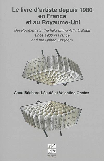 Le livre d'artiste depuis 1980 en France et au Royaume-Uni. Developments in the field of the artist's book since 1980 in France and the United Kingdom : actes du colloque international