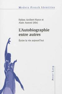 L'autobiographie entre autres : écrire la vie aujourd'hui