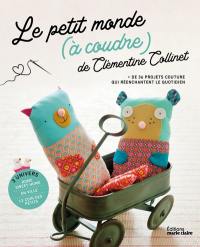 Le petit monde (à coudre) de Clémentine Collinet : + de 36 projets couture qui réenchantent le quotidien : 3 univers,home sweet home, en ville, le coin des petits