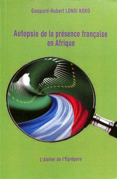 Autopsie de la présence française en Afrique