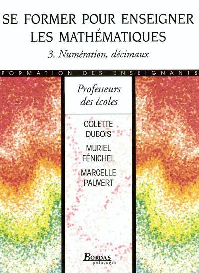 Se former pour enseigner les mathématiques. Vol. 3. Numération, décimaux Se former pour enseigner les mathématiques. Vol. 3. Numération, décimaux