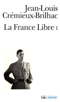 La France libre : de l'appel du 18 juin à la Libération. Vol. 1