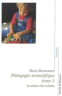 Pédagogie scientifique. Vol. 1. La maison des enfants