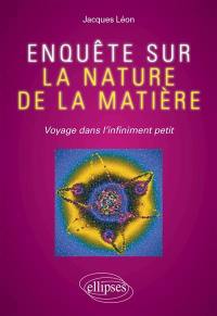 Enquête sur la nature de la matière : voyage dans l'infiniment petit