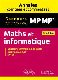 Maths et informatique, MP MP* : annales corrigées et commentées, concours 2021, 2022, 2023 : concours commun Mines-Ponts, Centrale-Supélec, CCINP