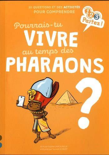 Pourrais-tu vivre au temps des pharaons ? : 10 questions et des activités pour comprendre