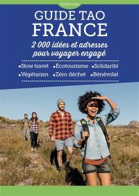 Guide tao France : 2.000 idées et adresses pour voyager engagé : slow travel, écotourisme, solidarité, végétarien, zéro déchet, bénévolat