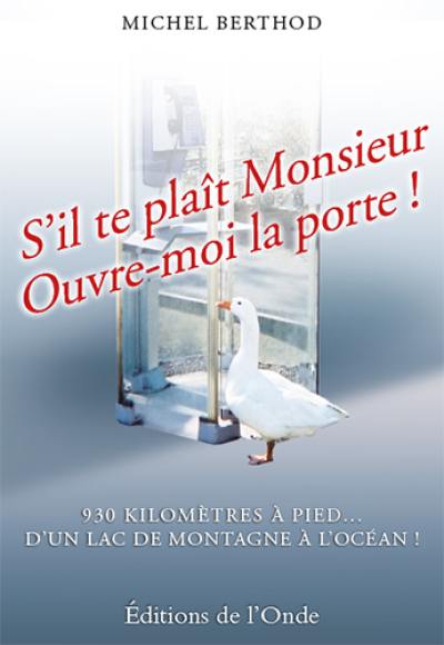 S'il te plaît monsieur, ouvre-moi la porte ! : 930 kilomètres à pied... d'un lac de montagne à l'océan !