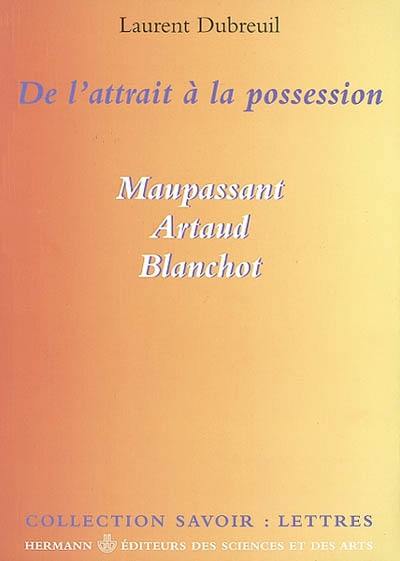 De l'attrait à la possession : Maupassant, Artaud, Blanchot