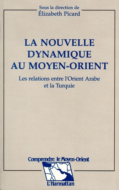 La Nouvelle dynamique au Moyen-Orient : les relations entre l'Orient arabe et la Turquie