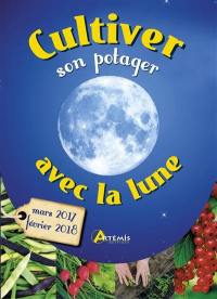 Cultiver son potager avec la lune : mars 2017-février 2018