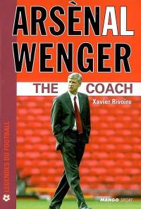 Arsenal Wenger : the coach