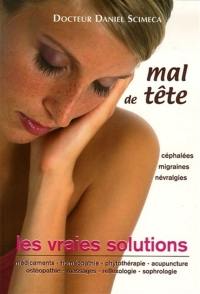 Mal de tête : céphalées, migraines, névralgies : les vraies solutions