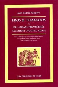 Eros et Thanathos ou De l'Adam-Prométhée au Christ-nouvel Adam : essai d'anthropologie sur le couple plaisir-sacrifice et sa postérité passée, présente et future dans les Eglises et les nations