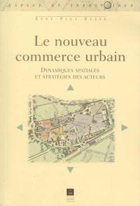 Le nouveau commerce urbain : dynamiques spatiales et stratégies des acteurs