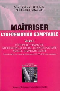 Maîtriser l'information comptable. Vol. 3. Instruments financiers, modifications du capital, cessation d'activité, analyse, comptes de groupe