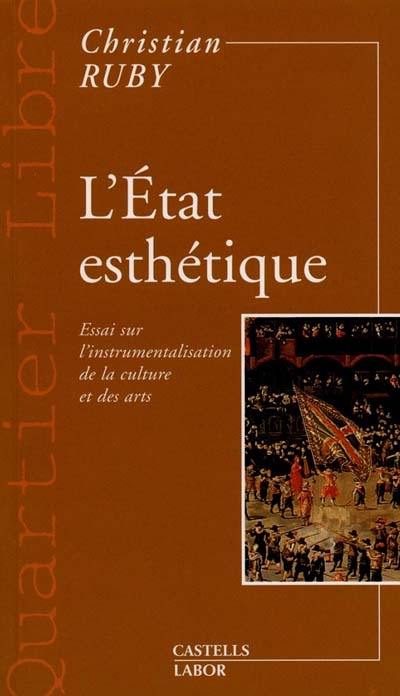 L'Etat esthétique : essai sur l'instrumentalisation de la culture et des arts