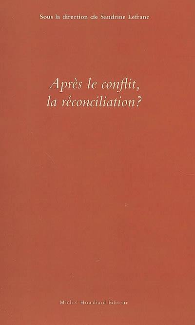 Après le conflit, la réconciliation ? : actes révisés des journées d'études