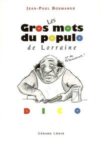 Gros mots du populo de Lorraine et de Pètaouchnok : dico : petit précis illustré de belles manières et de beaux langages populaires de la langue française