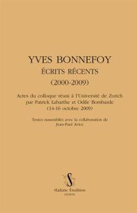 Yves Bonnefoy, écrits récents (2000-2009) : actes du colloque réuni à l'Université de Zurich (14-16 octobre 2009)