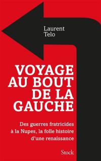 Voyage au bout de la gauche : des guerres fratricides à la Nupes, la folle histoire d'une renaissance