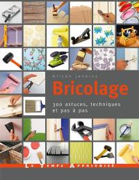 Bricolage : 300 astuces, techniques et pas à pas