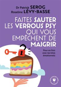 Faites sauter les verrous psy qui vous empêchent de maigrir : pour en finir avec les kilos émotionnels