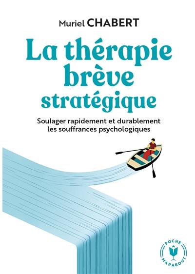 La thérapie brève stratégique : soulager rapidement et durablement les souffrances psychologiques